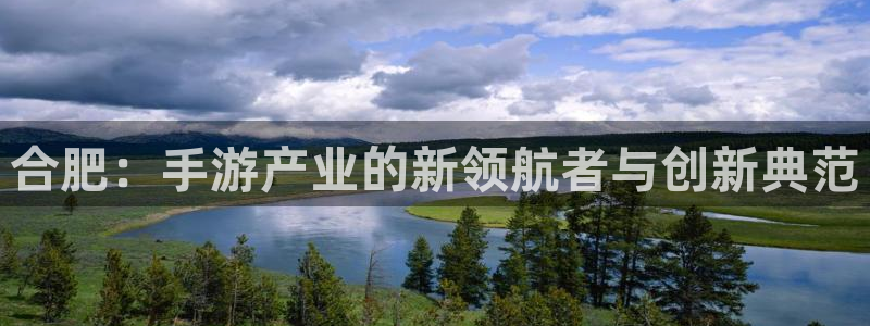 安信13娱乐官网入口：合肥：手游产业的新领航者与创新典范