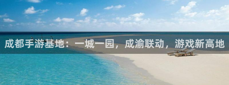 安信14娱乐注册：成都手游基地：一城一园，成渝联动，游戏新高